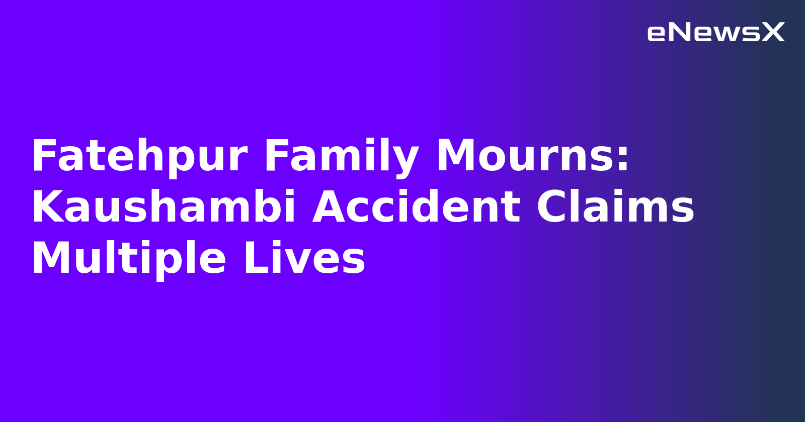 Fatehpur Family Mourns: Kaushambi Accident Claims Multiple Lives.webp