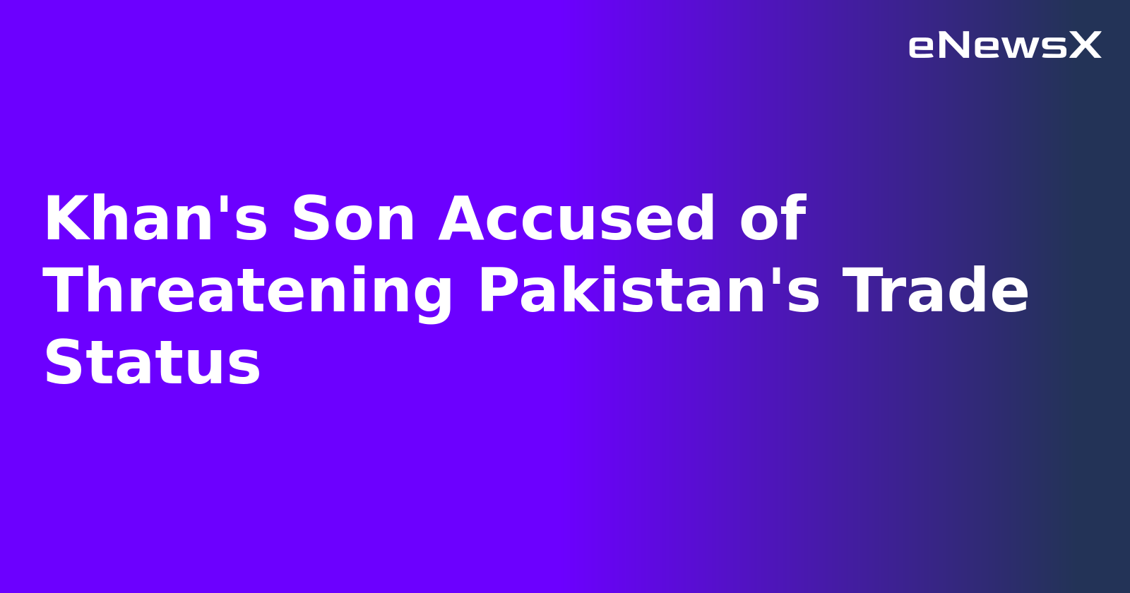 Khan's Son Accused of Threatening Pakistan's Trade Status.webp