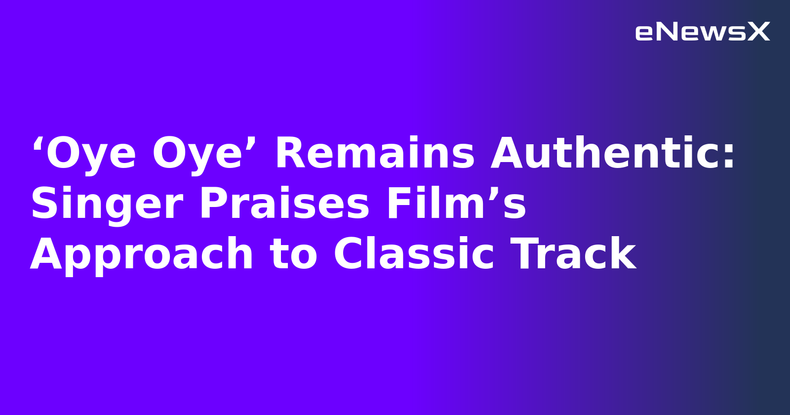 ‘Oye Oye’ Remains Authentic: Singer Praises Film’s Approach to Classic Track.webp