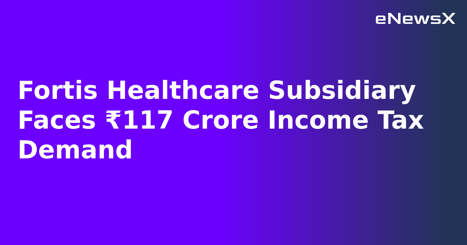 Fortis Healthcare Subsidiary Faces ₹117 Crore Income Tax Demand.webp