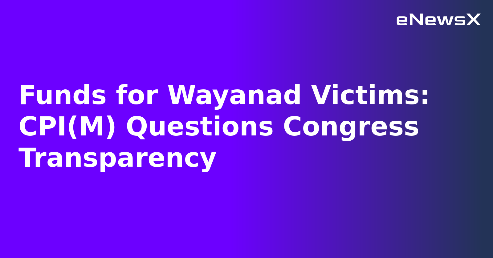 Funds for Wayanad Victims: CPI(M) Questions Congress Transparency.webp