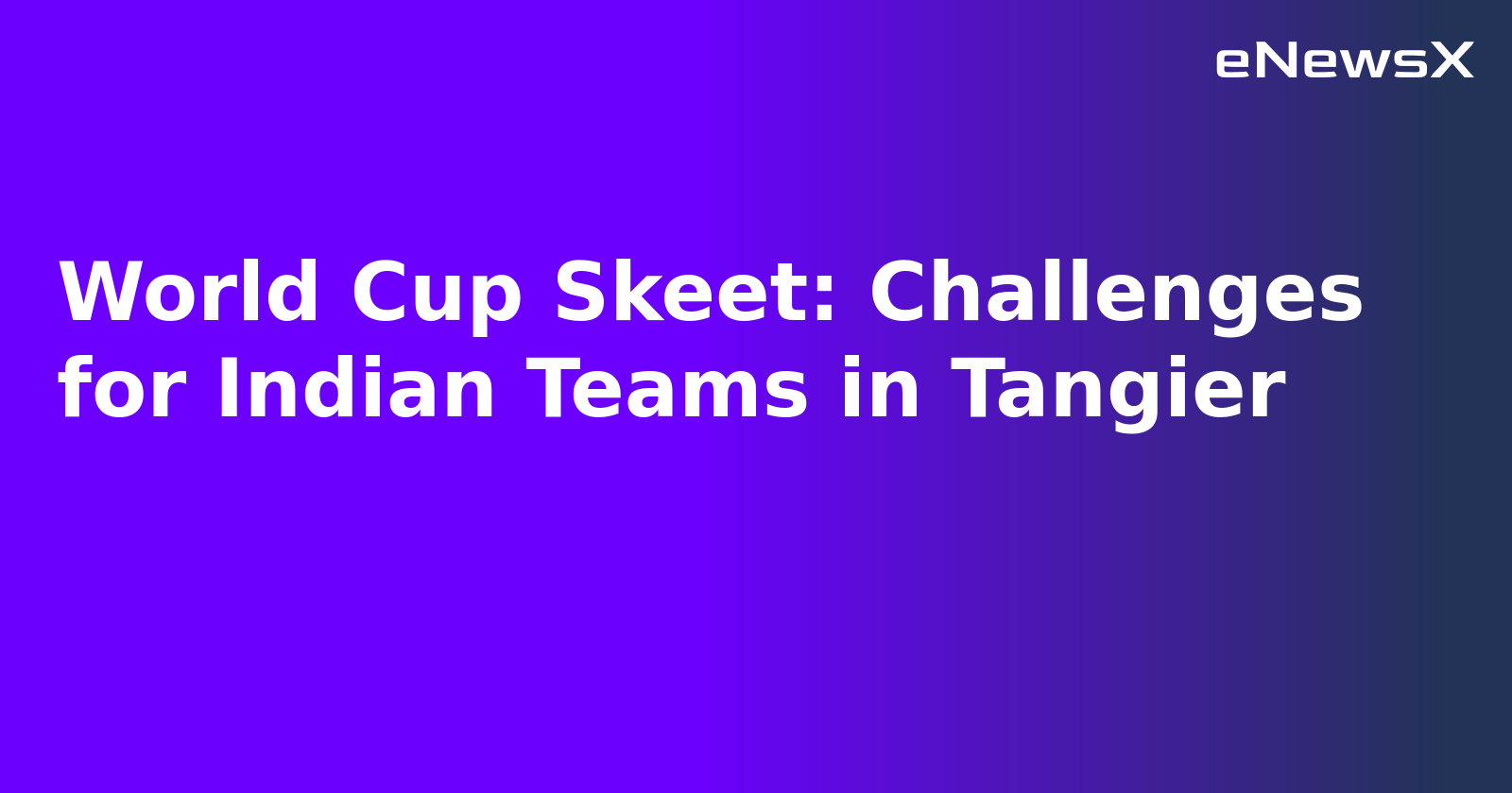 World Cup Skeet: Challenges for Indian Teams in Tangier