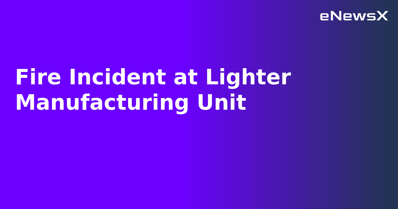 Fire Incident at Lighter Manufacturing Unit.webp