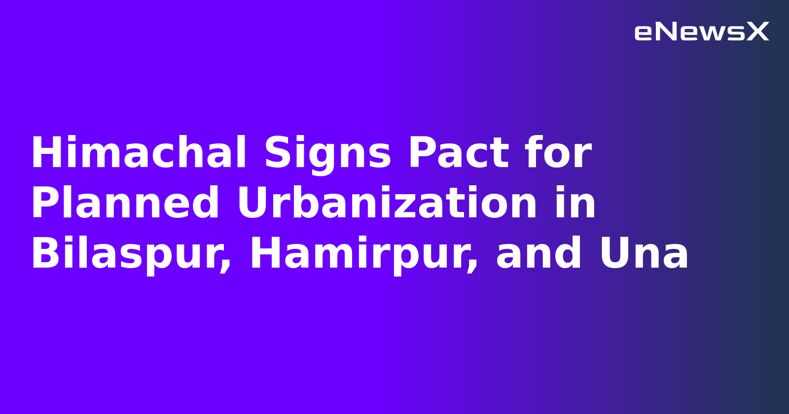 Himachal Signs Pact for Planned Urbanization in Bilaspur, Hamirpur, and Una.webp