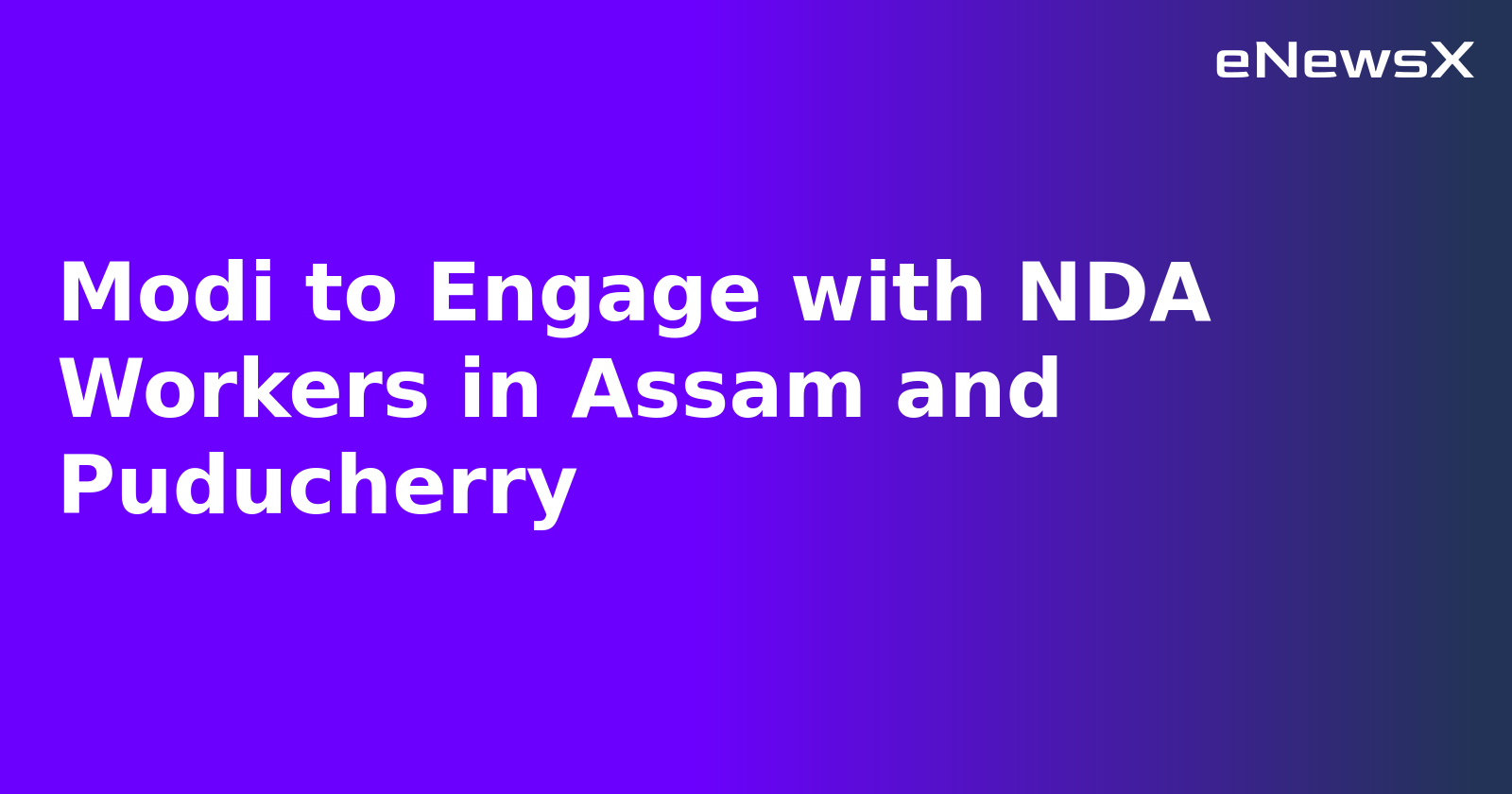 Modi to Engage with NDA Workers in Assam and Puducherry