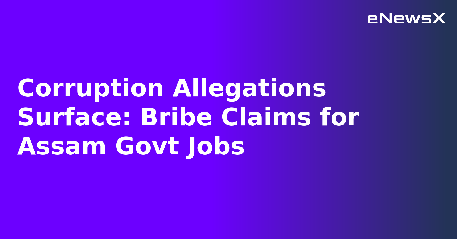 Corruption Allegations Surface: Bribe Claims for Assam Govt Jobs.webp