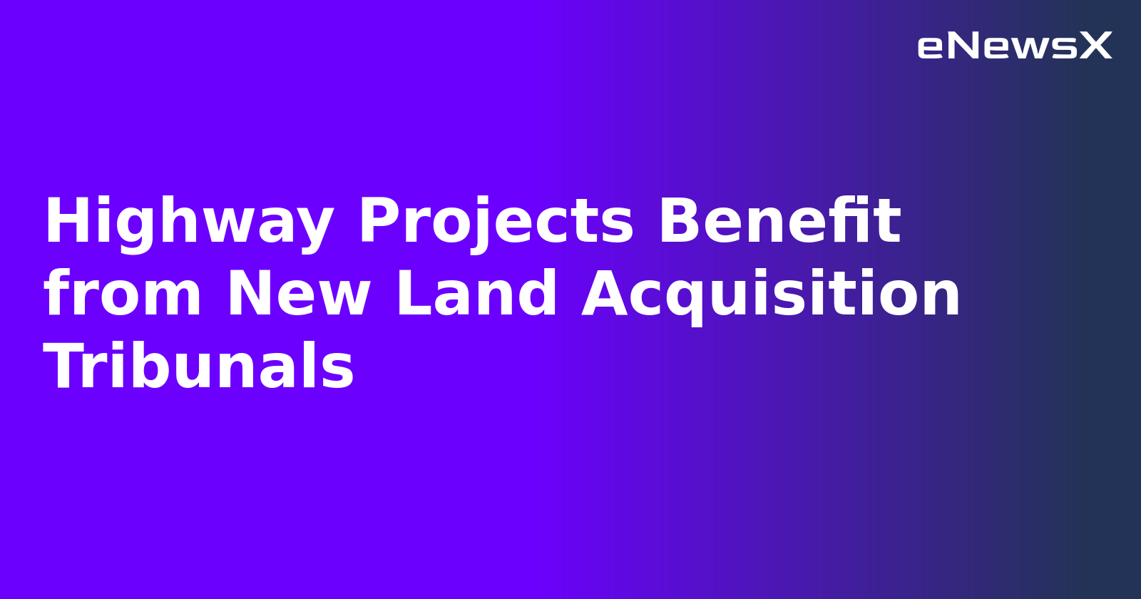 Highway Projects Benefit from New Land Acquisition Tribunals.webp Highway Projects Benefit from New Land Acquisition Tribunals.webp