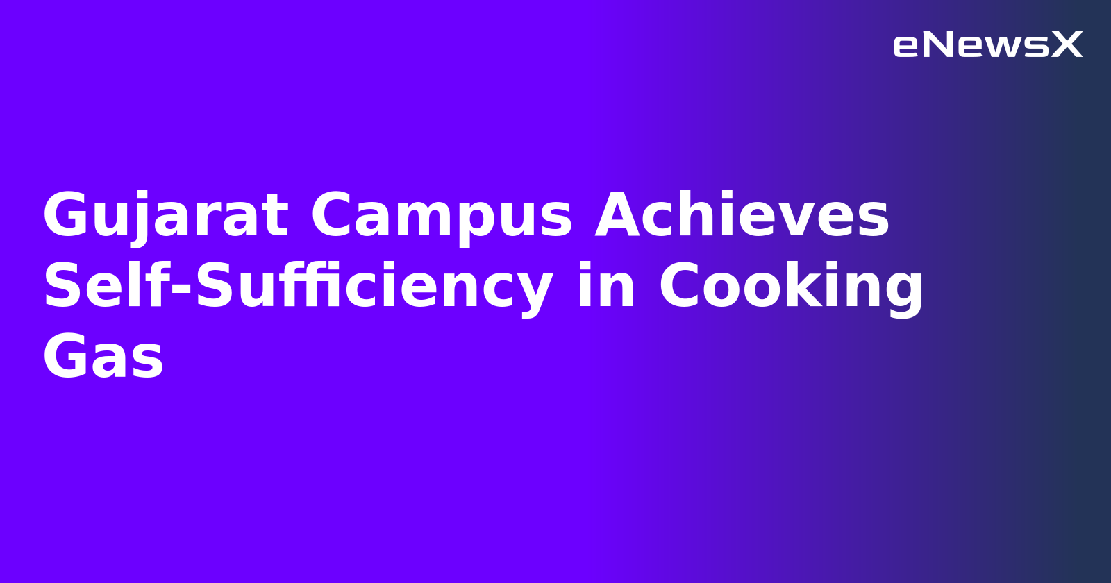 Gujarat Campus Achieves Self-Sufficiency in Cooking Gas