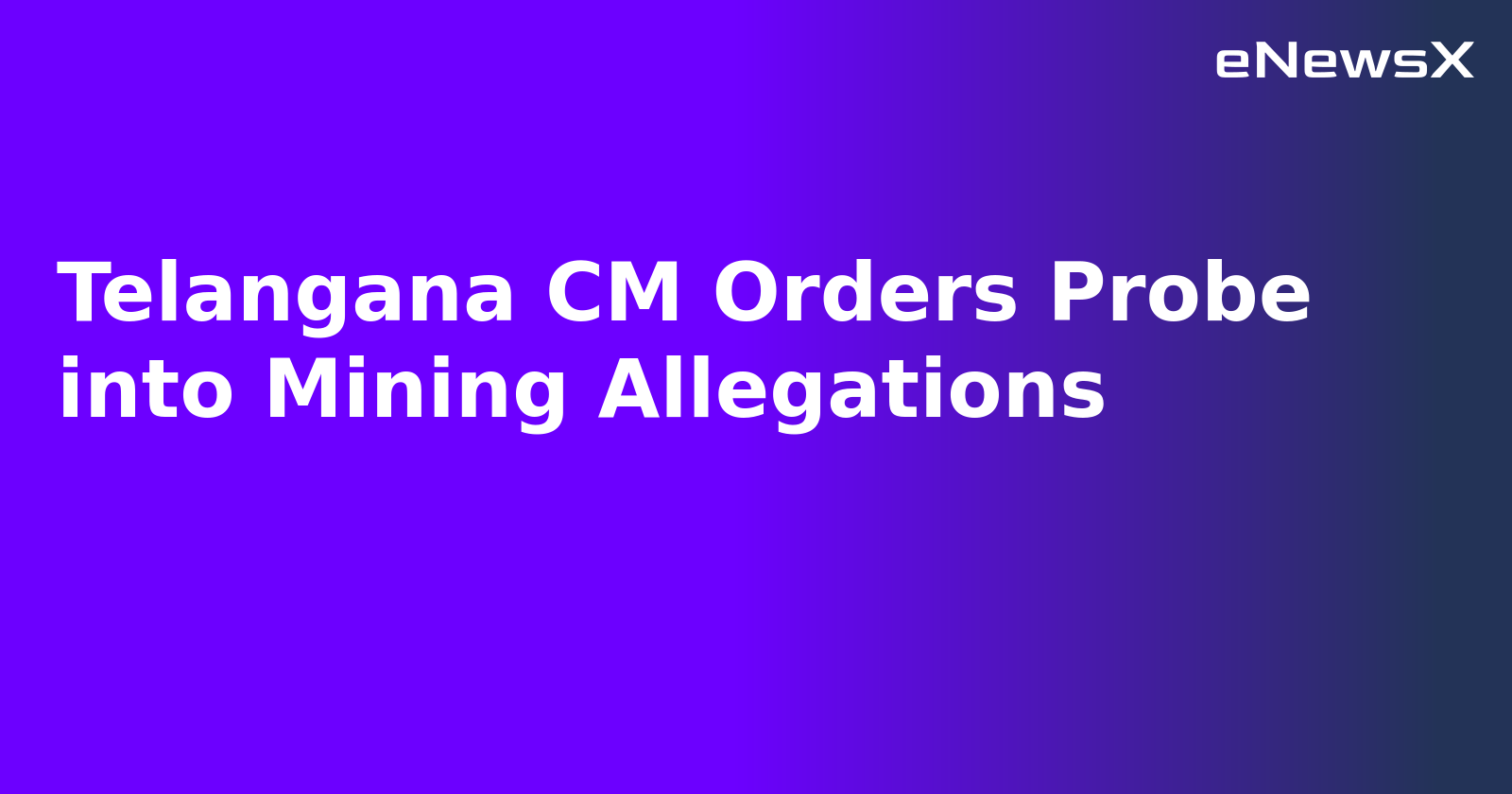 Telangana CM Orders Probe into Mining Allegations