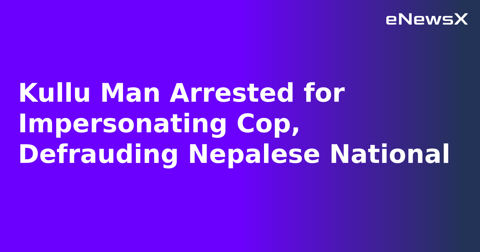 Kullu Man Arrested for Impersonating Cop, Defrauding Nepalese National.webp