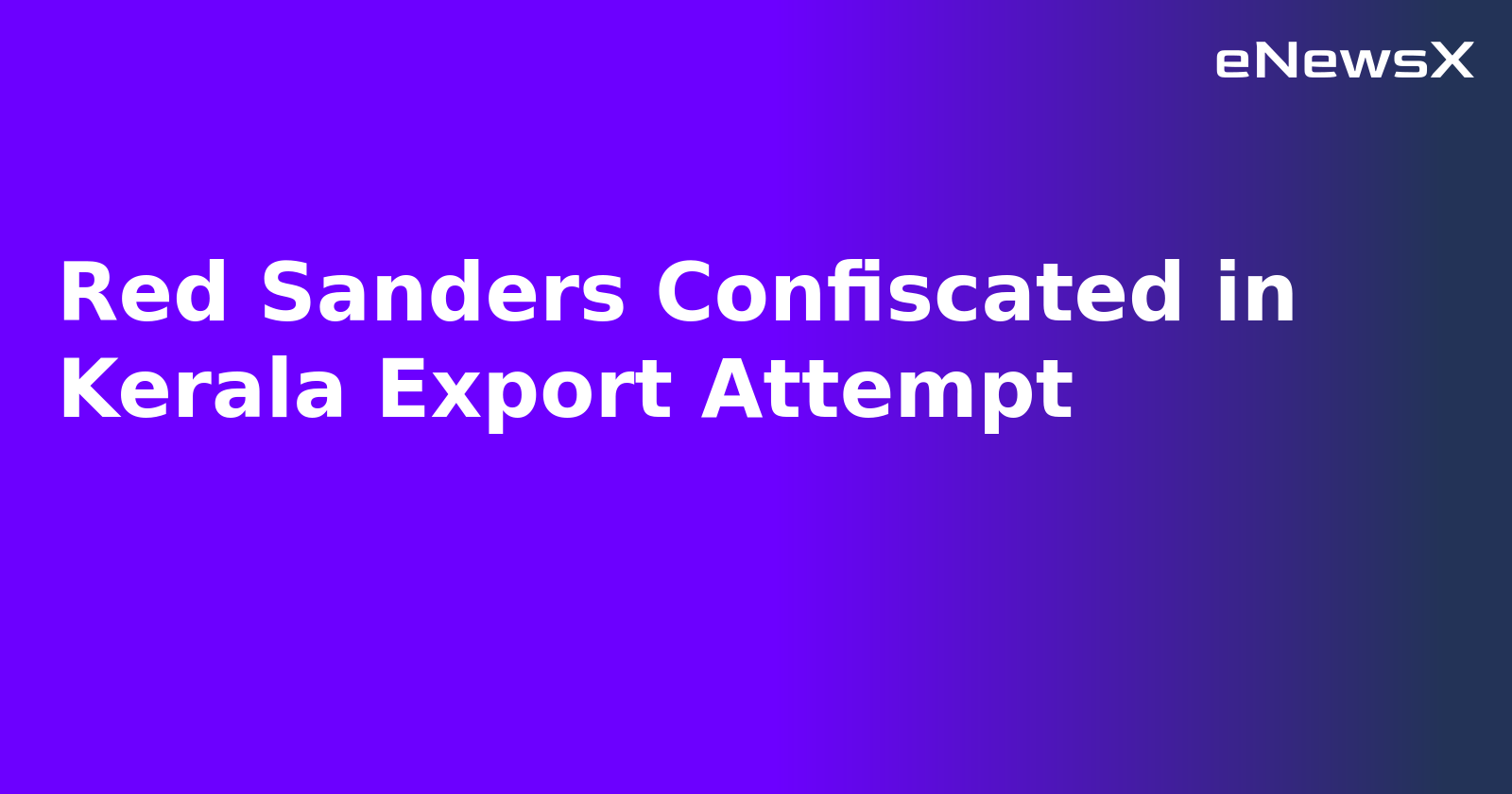 Red Sanders Confiscated in Kerala Export Attempt.webp Red Sanders Confiscated in Kerala Export Attempt.webp