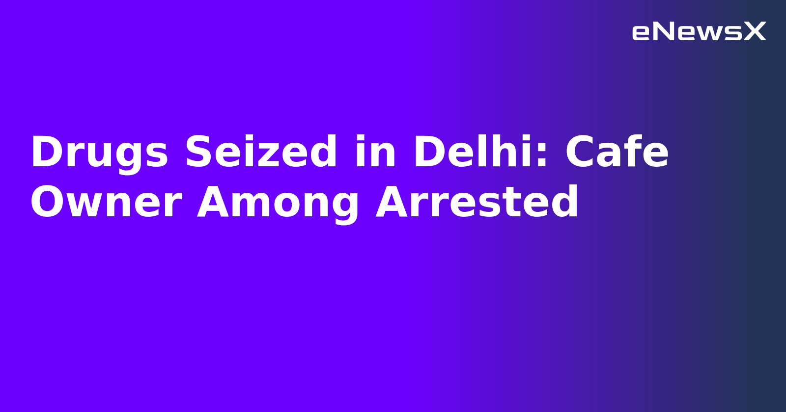 Drugs Seized in Delhi: Cafe Owner Among Arrested.webp