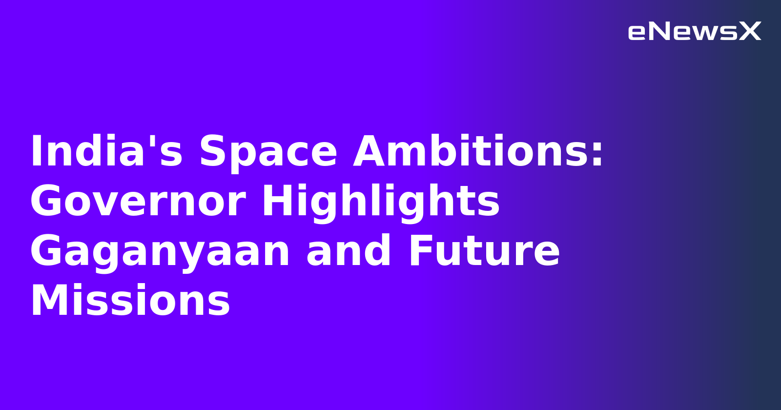 India's Space Ambitions: Governor Highlights Gaganyaan and Future Missions