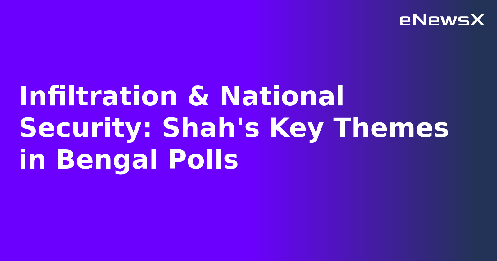 Infiltration & National Security: Shah's Key Themes in Bengal Polls