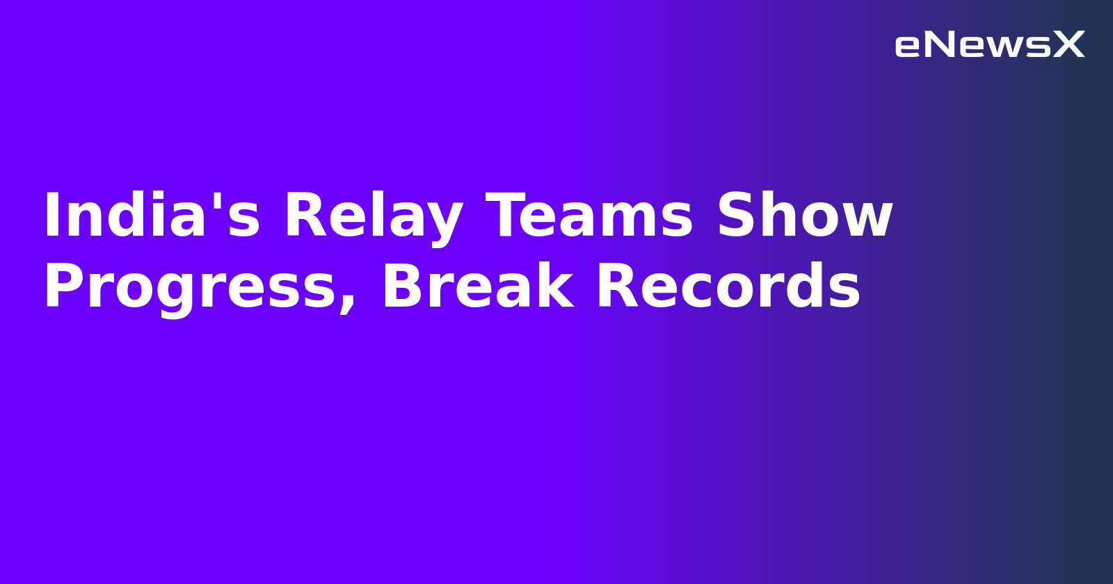India's Relay Teams Show Progress, Break Records.webp