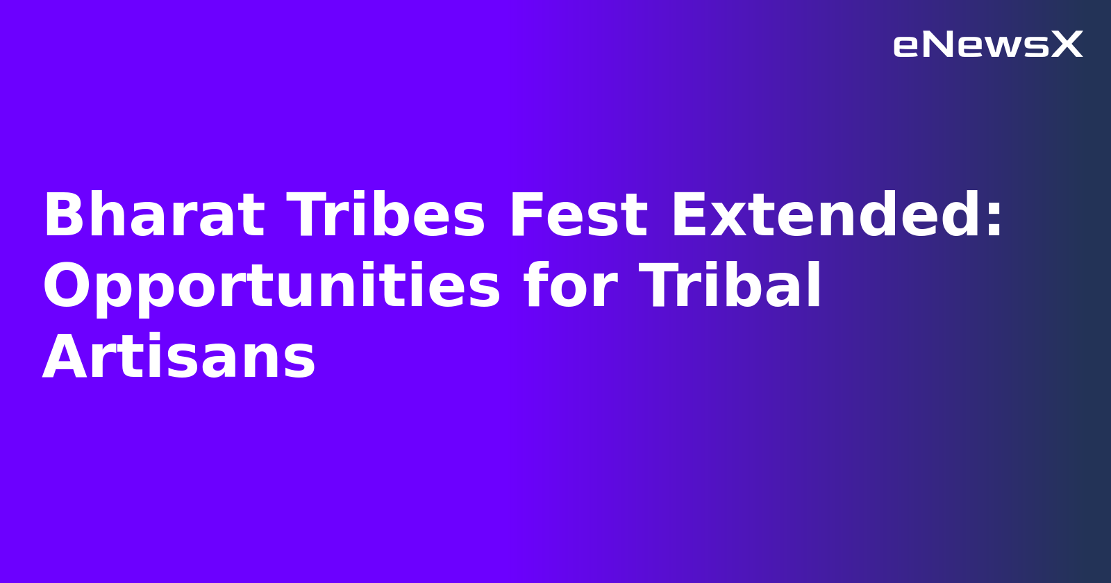 Bharat Tribes Fest Extended: Opportunities for Tribal Artisans.webp