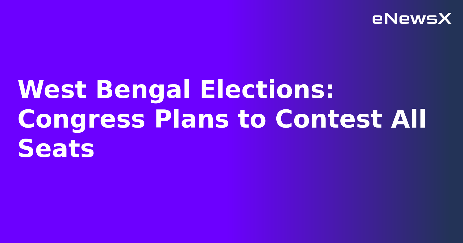 West Bengal Elections: Congress Plans to Contest All Seats
