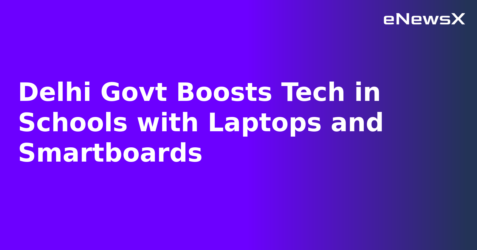 Delhi Govt Boosts Tech in Schools with Laptops and Smartboards