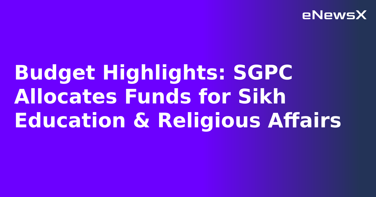 Budget Highlights: SGPC Allocates Funds for Sikh Education & Religious Affairs
