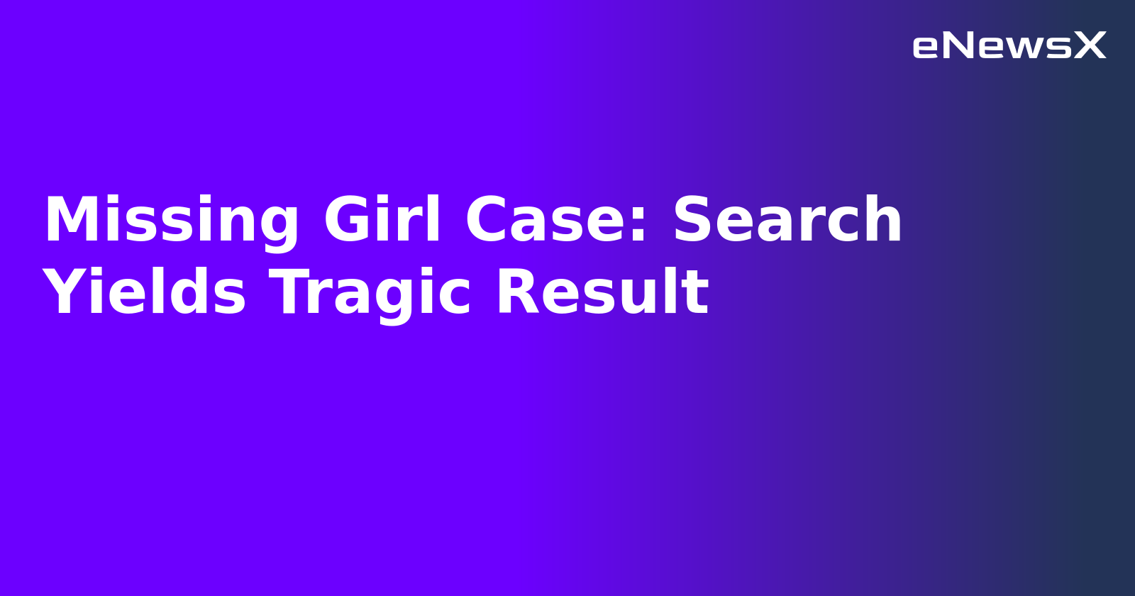 Missing Girl Case: Search Yields Tragic Result