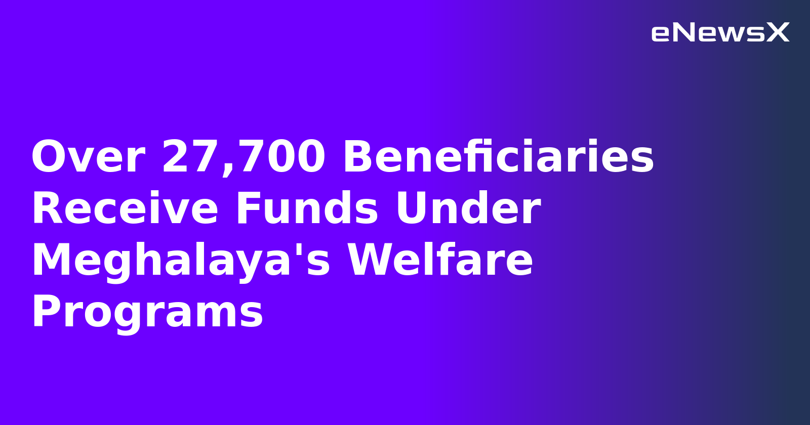 Over 27,700 Beneficiaries Receive Funds Under Meghalaya's Welfare Programs.webp Over 27,700 Beneficiaries Receive Funds Under Meghalaya's Welfare Programs.webp