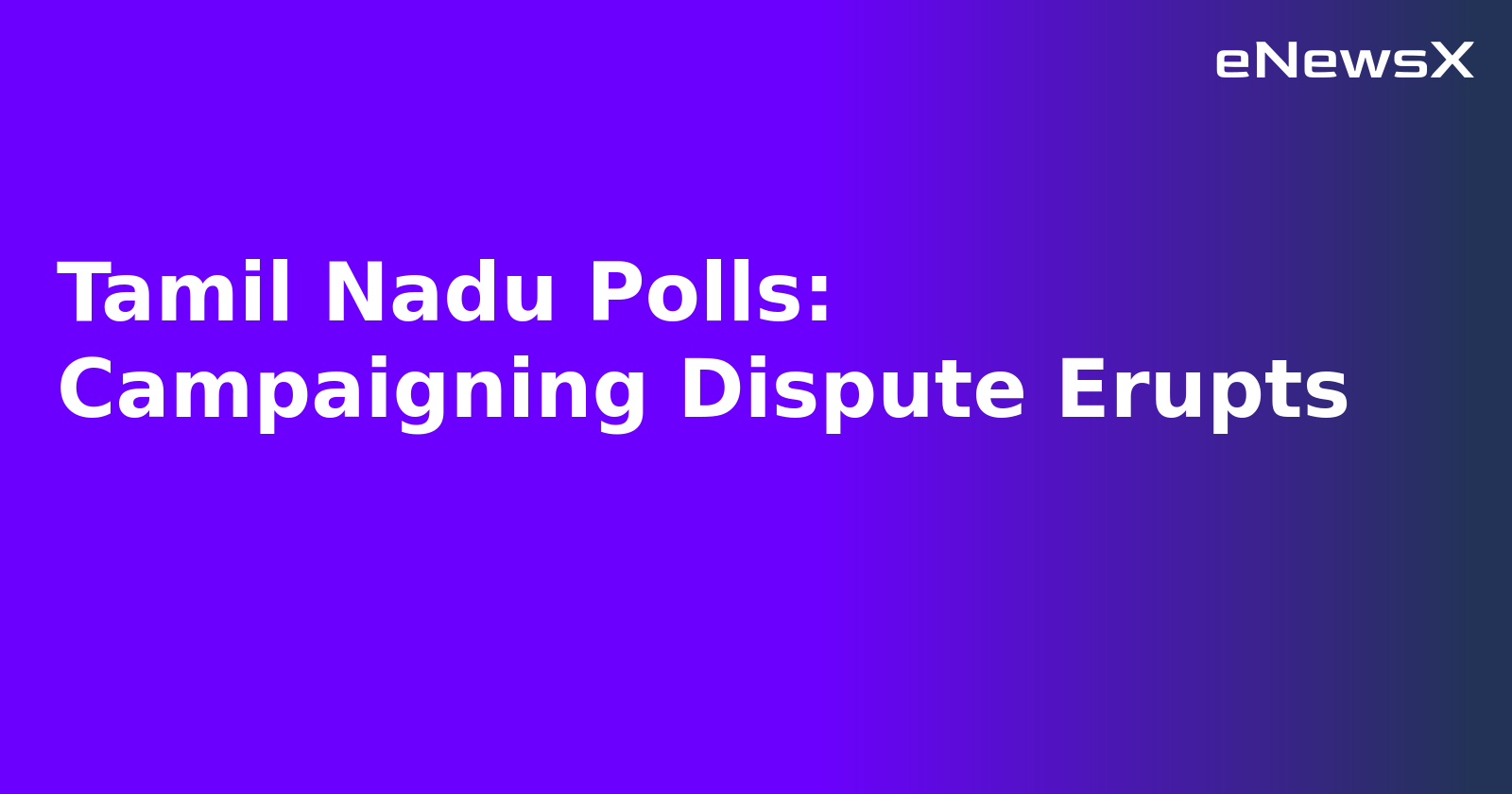 Tamil Nadu Polls: Campaigning Dispute Erupts.webp