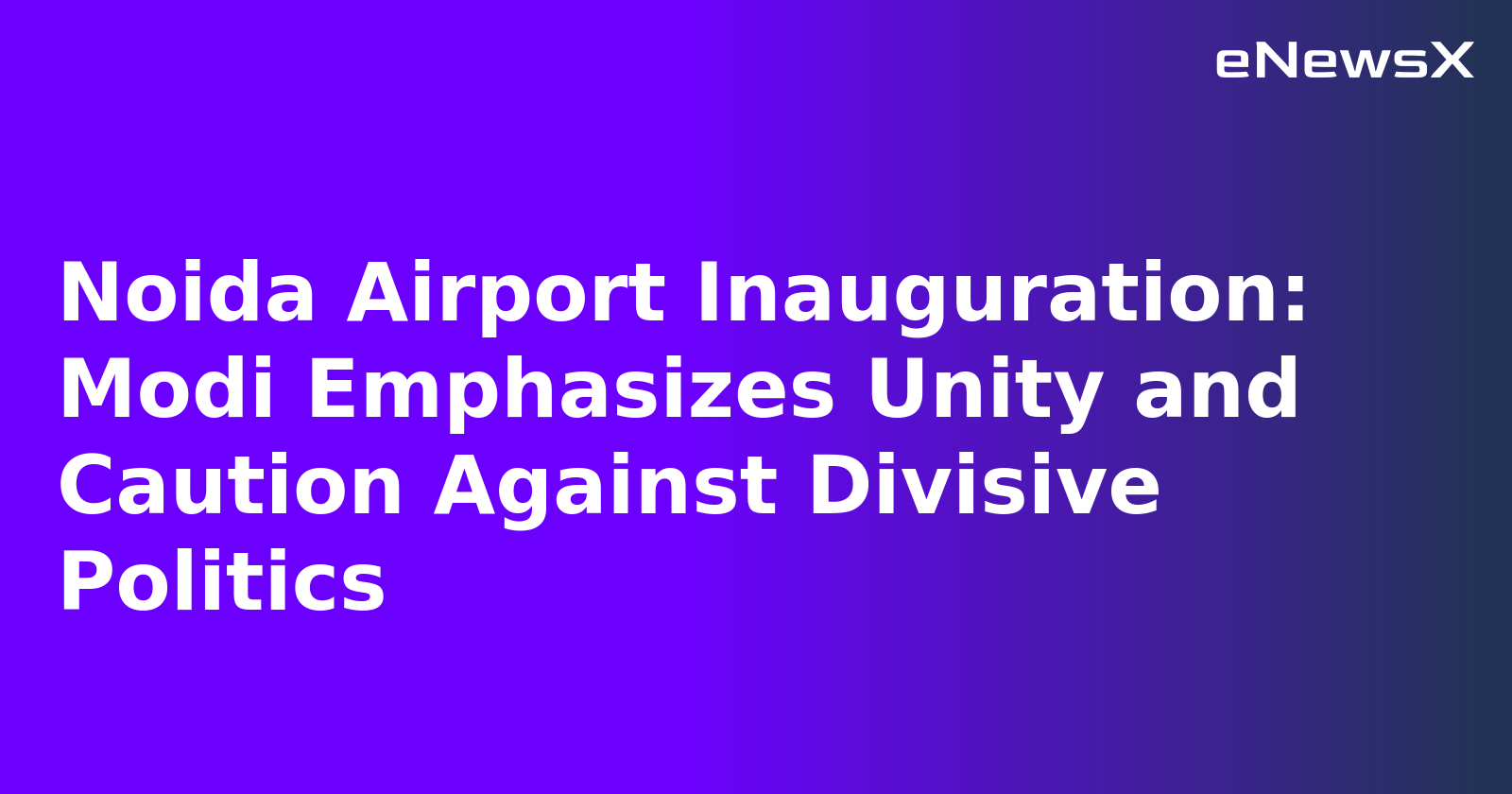 Noida Airport Inauguration: Modi Emphasizes Unity and Caution Against Divisive Politics