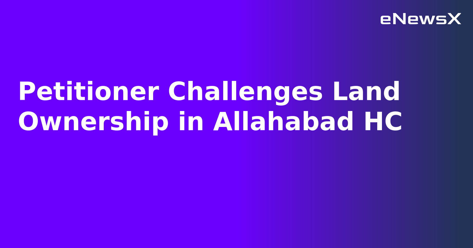 Petitioner Challenges Land Ownership in Allahabad HC