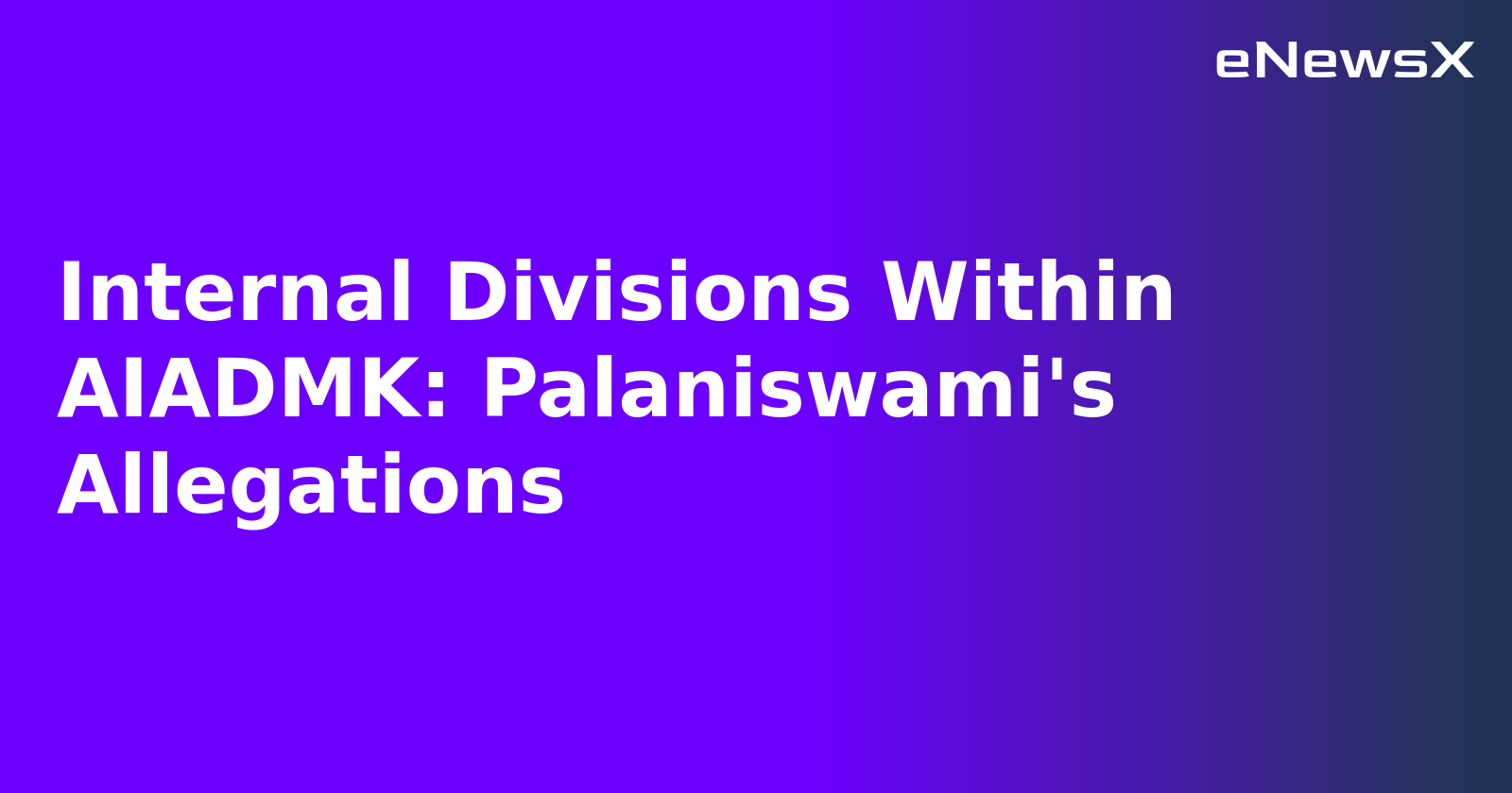 Internal Divisions Within AIADMK: Palaniswami's Allegations