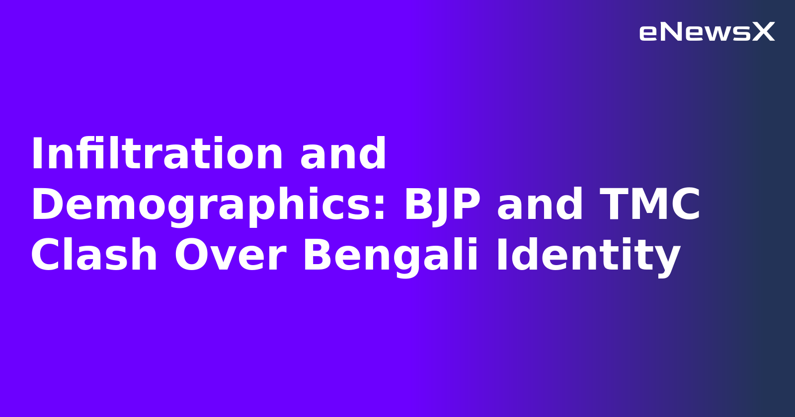 Infiltration and Demographics: BJP and TMC Clash Over Bengali Identity
