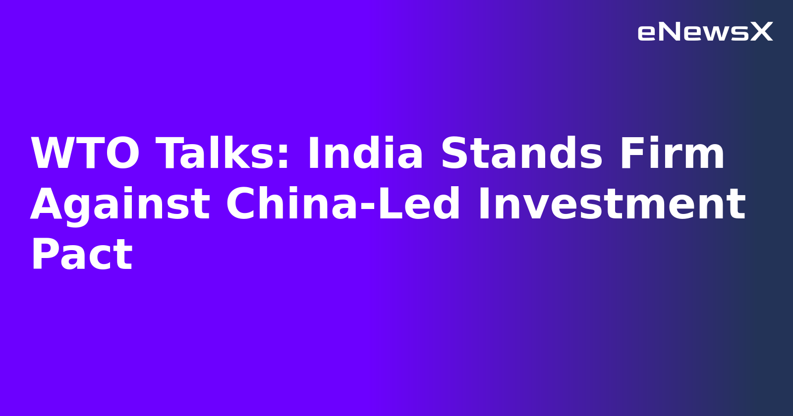 WTO Talks: India Stands Firm Against China-Led Investment Pact