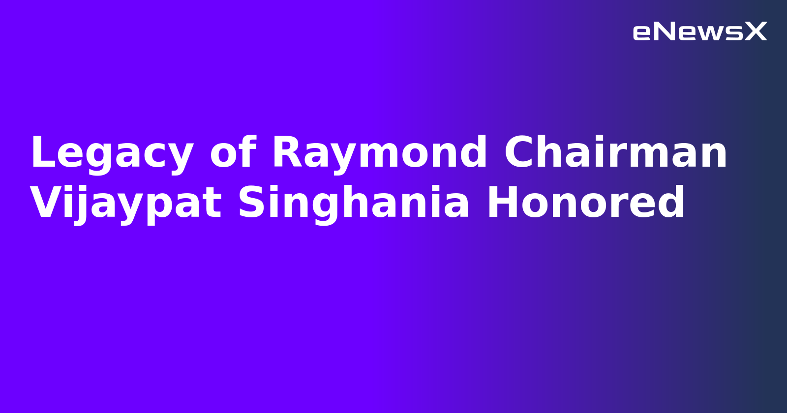 Legacy of Raymond Chairman Vijaypat Singhania Honored