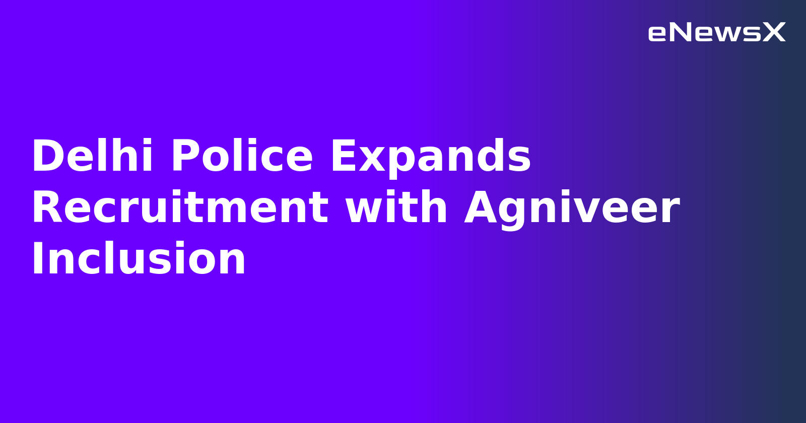 Delhi Police Expands Recruitment with Agniveer Inclusion