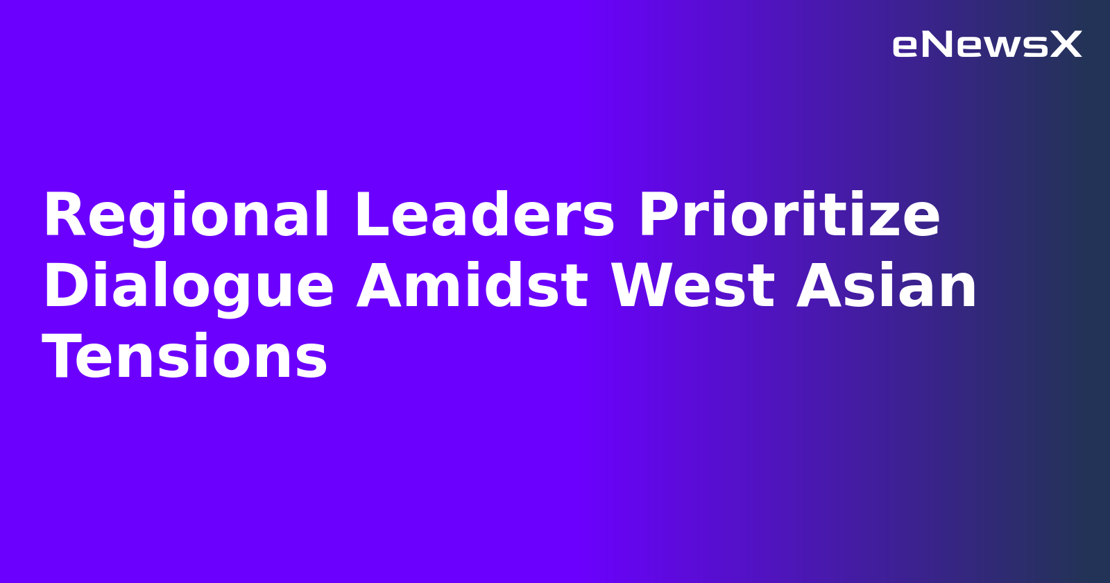 Regional Leaders Prioritize Dialogue Amidst West Asian Tensions.webp Regional Leaders Prioritize Dialogue Amidst West Asian Tensions.webp