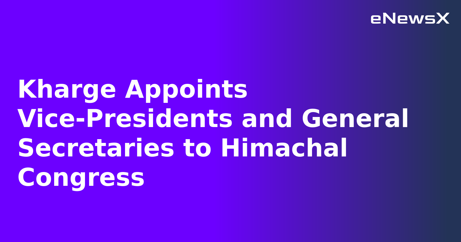 Kharge Appoints Vice-Presidents and General Secretaries to Himachal Congress