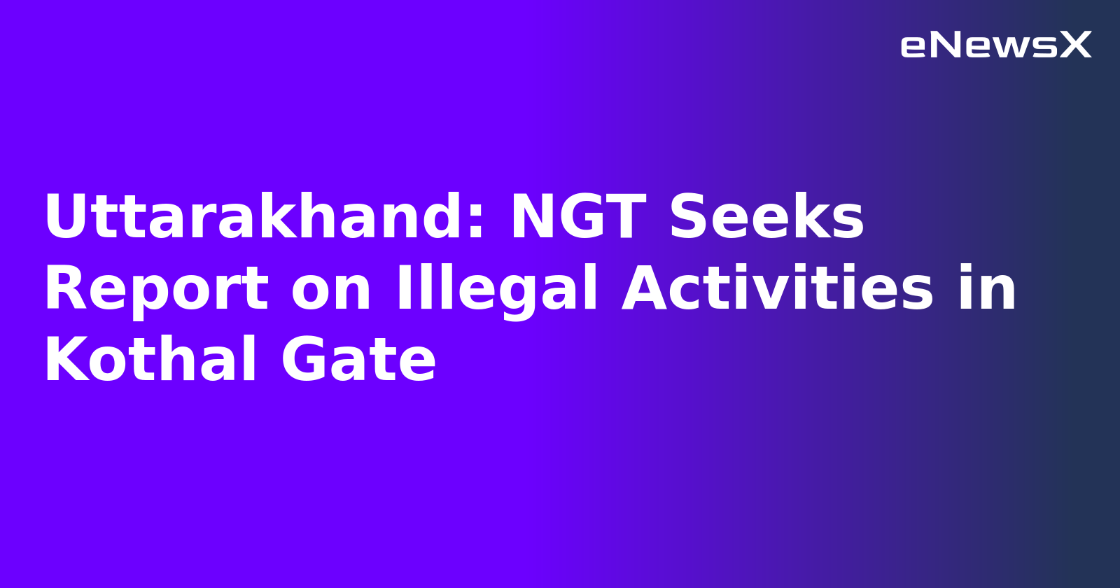 Uttarakhand: NGT Seeks Report on Illegal Activities in Kothal Gate.webp