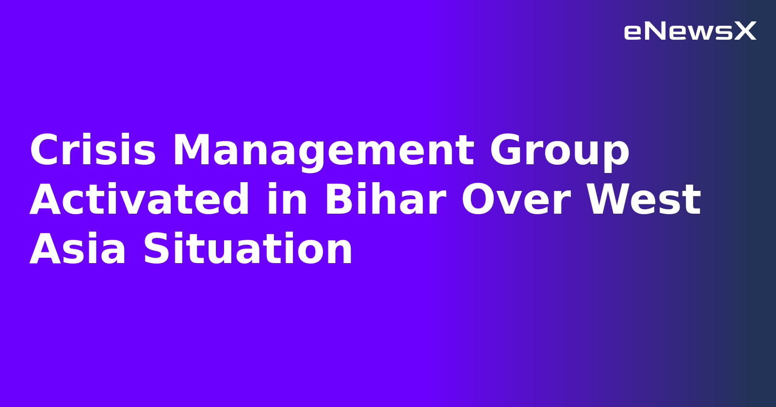 Crisis Management Group Activated in Bihar Over West Asia Situation