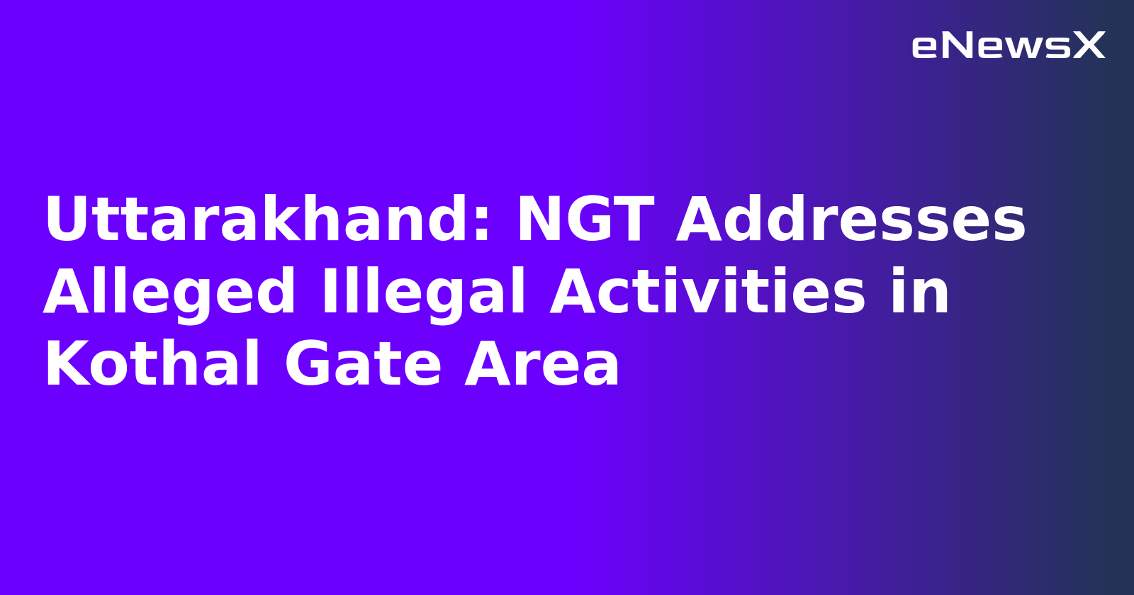 Uttarakhand: NGT Addresses Alleged Illegal Activities in Kothal Gate Area.webp