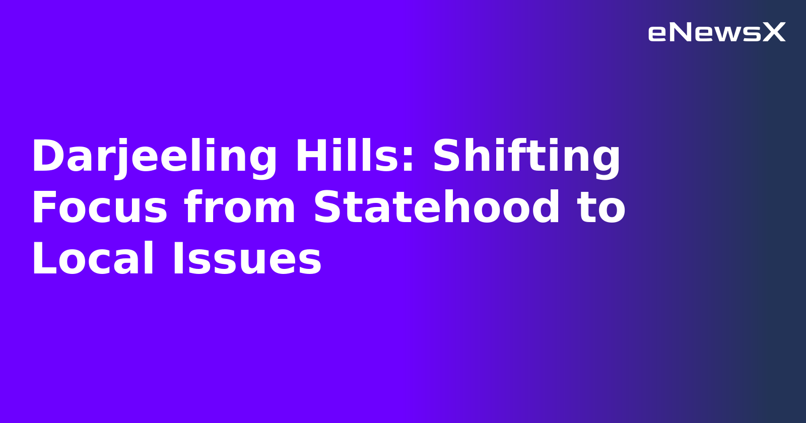Darjeeling Hills: Shifting Focus from Statehood to Local Issues.webp Darjeeling Hills: Shifting Focus from Statehood to Local Issues.webp