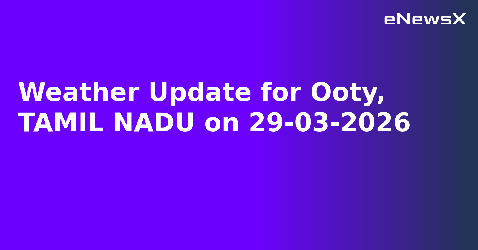 Weather Update for Ooty, TAMIL NADU on 29-03-2026