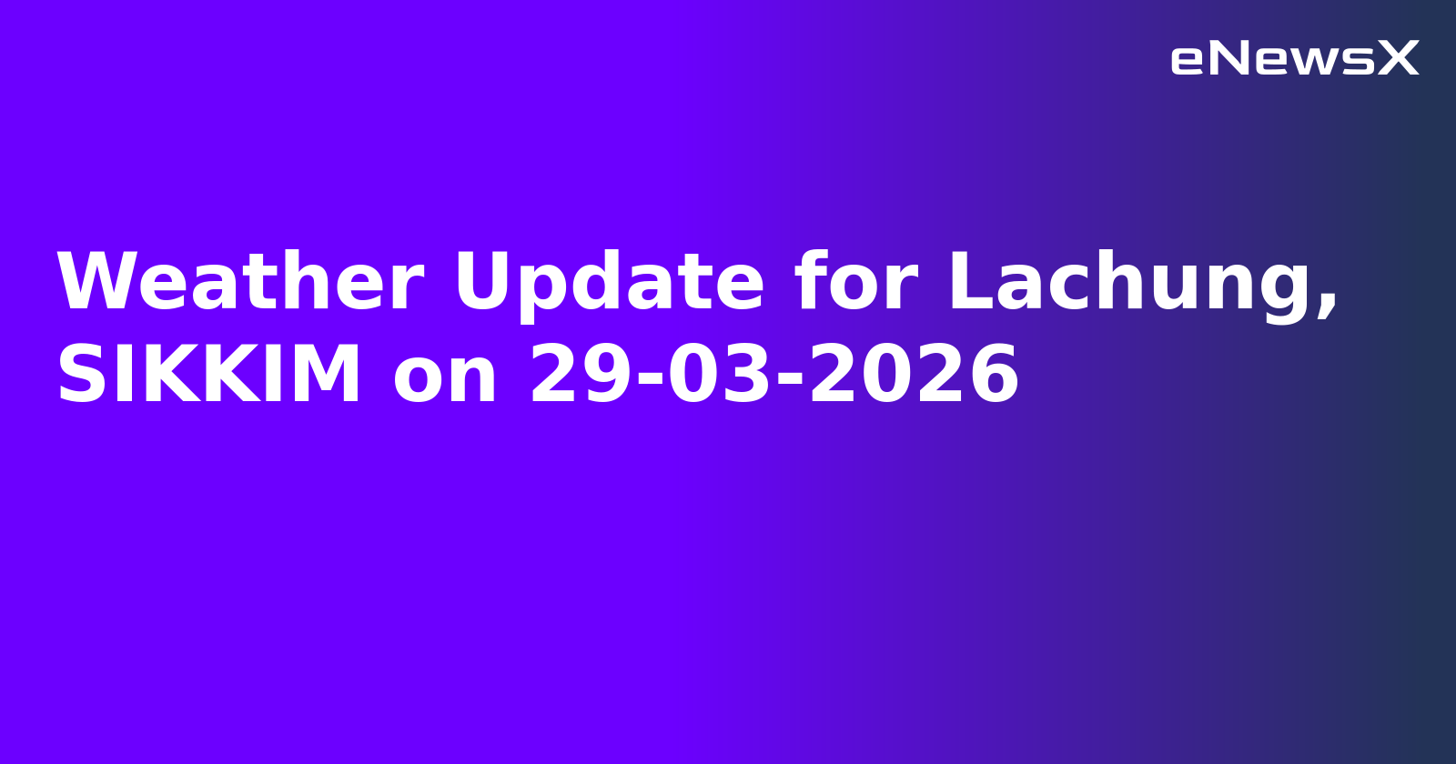 Weather Update for Lachung, SIKKIM on 29-03-2026