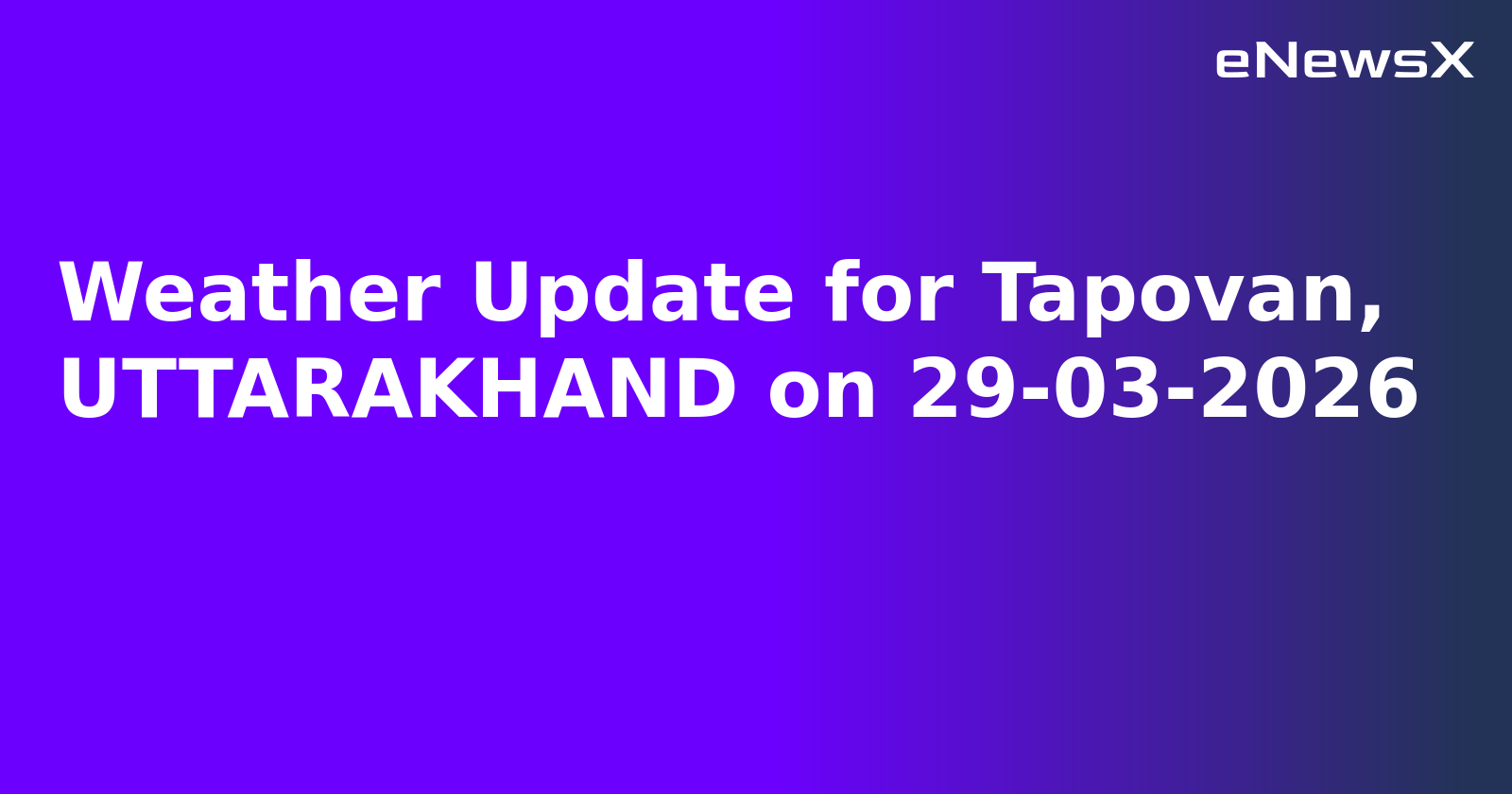 Weather Update for Tapovan, UTTARAKHAND on 29-03-2026