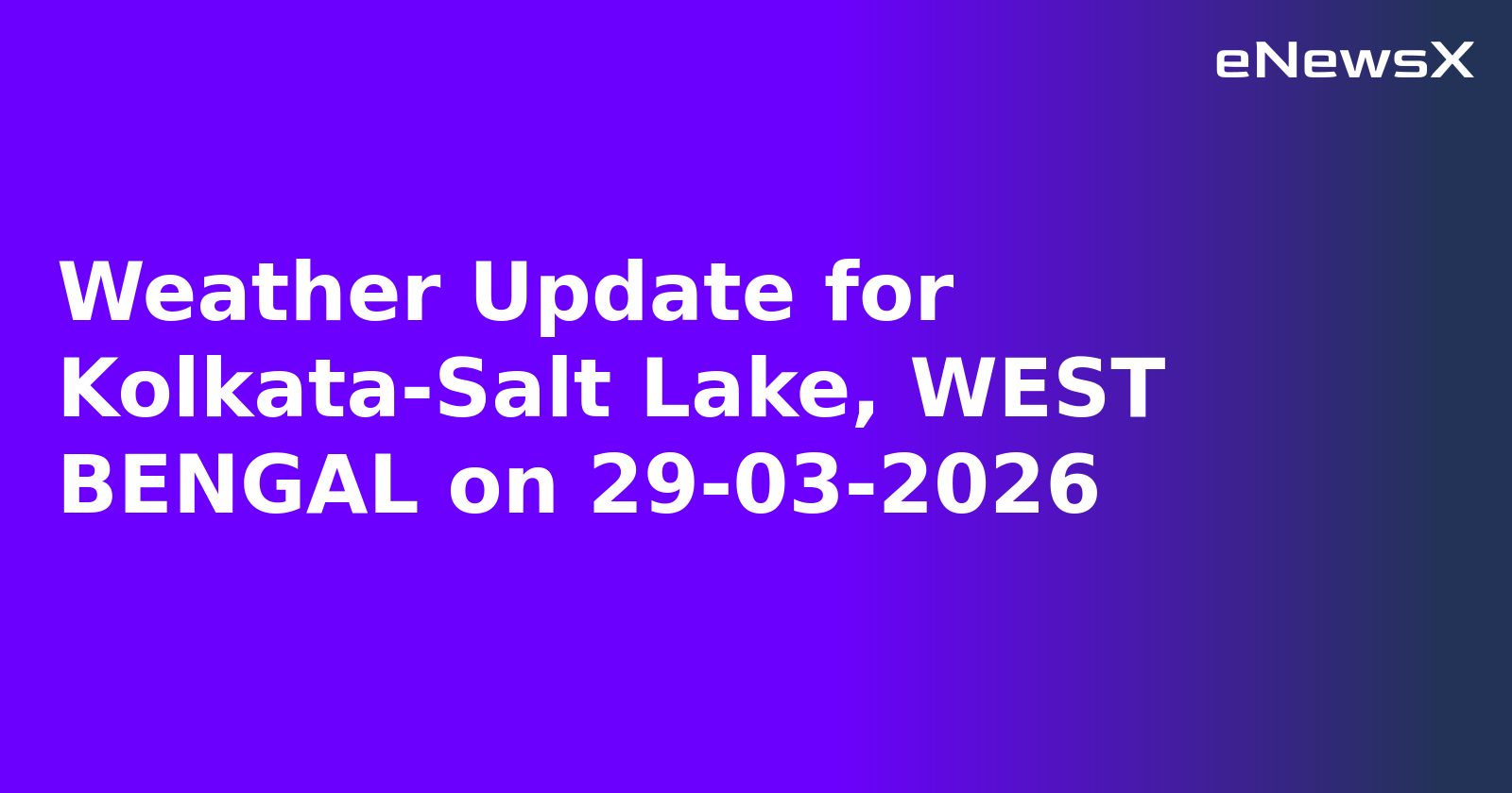 Weather Update for Kolkata-Salt Lake, WEST BENGAL on 29-03-2026
