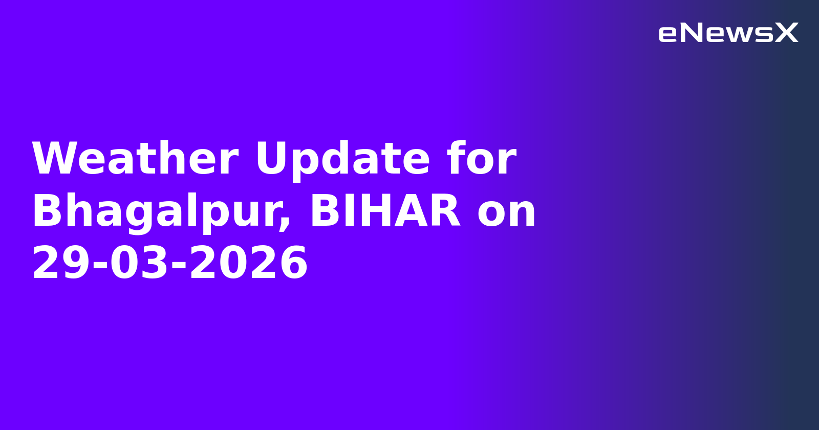 Weather Update for Bhagalpur, BIHAR on 29-03-2026