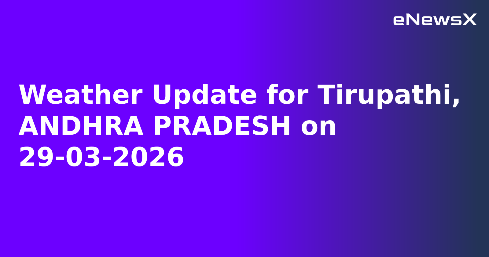Weather Update for Tirupathi, ANDHRA PRADESH on 29-03-2026