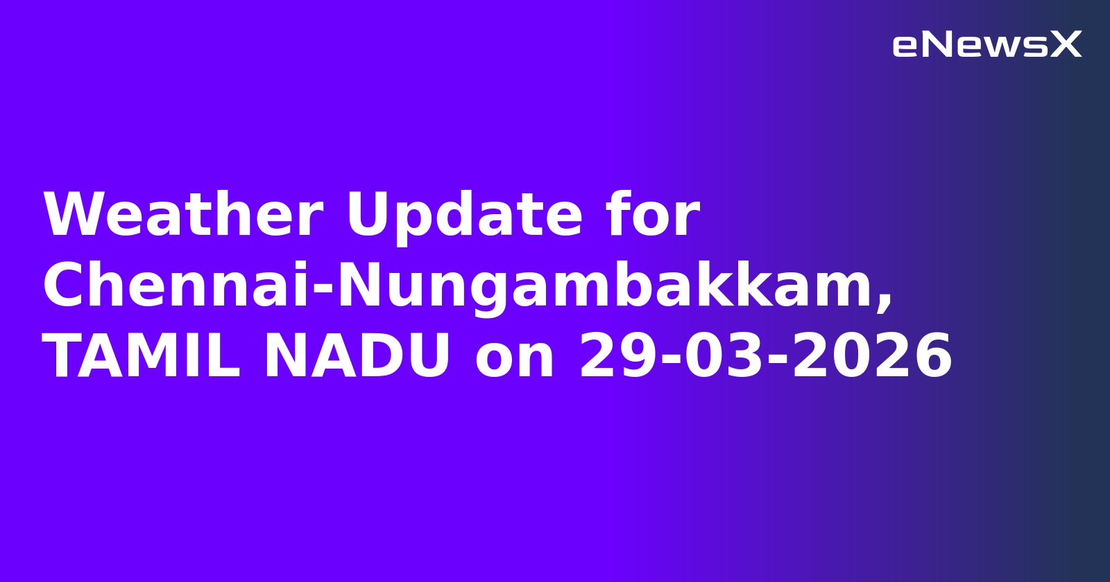 Weather Update for Chennai-Nungambakkam, TAMIL NADU on 29-03-2026
