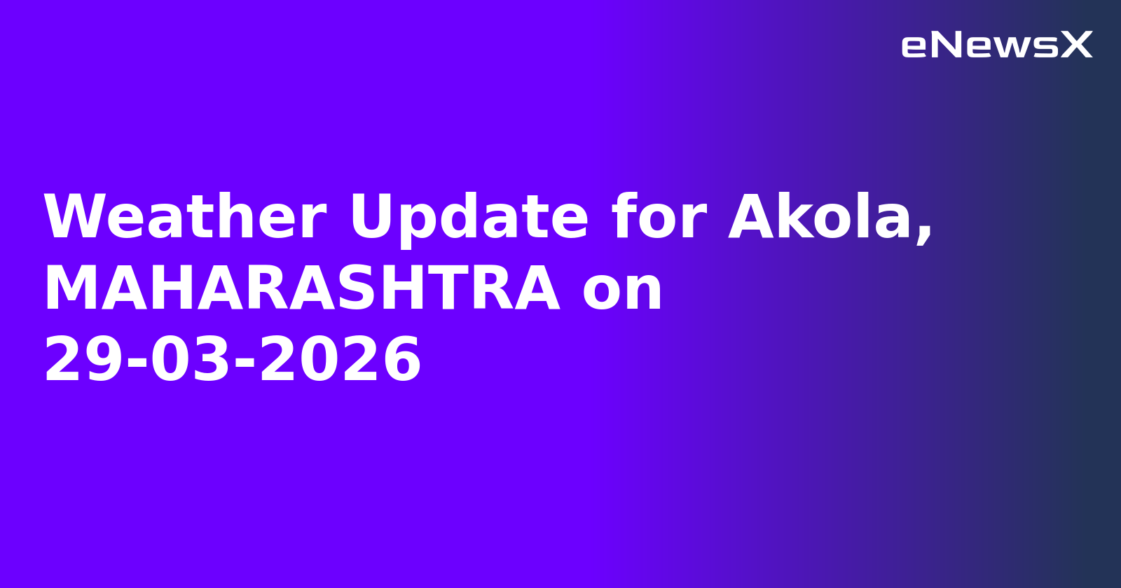 Weather Update for Akola, MAHARASHTRA on 29-03-2026