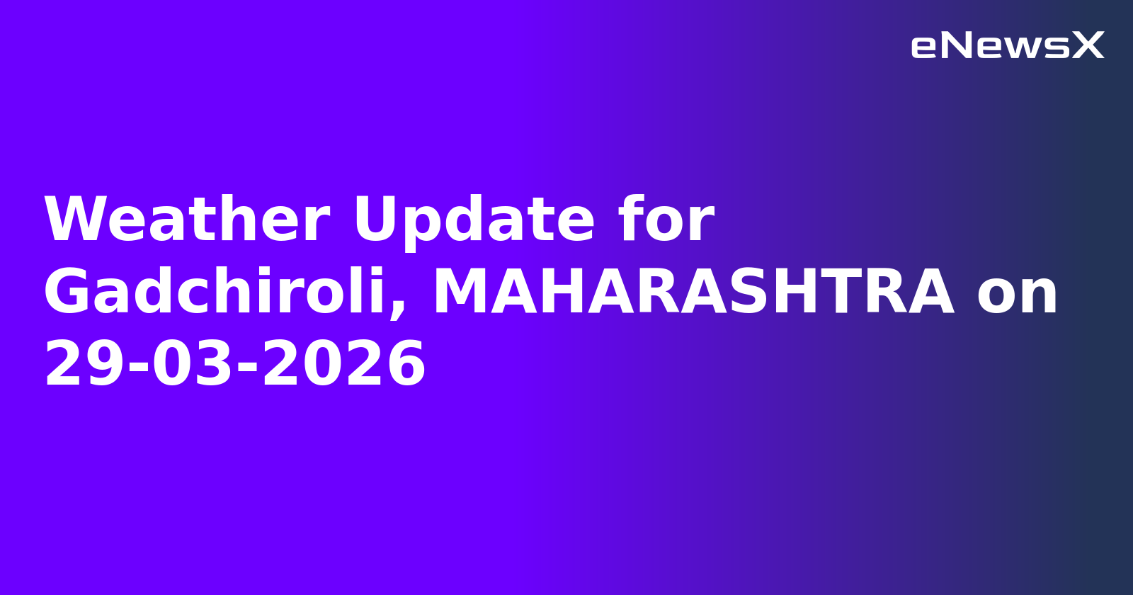 Weather Update for Gadchiroli, MAHARASHTRA on 29-03-2026