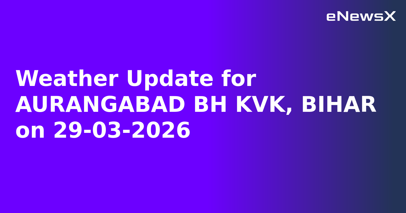 Weather Update for AURANGABAD BH KVK, BIHAR on 29-03-2026