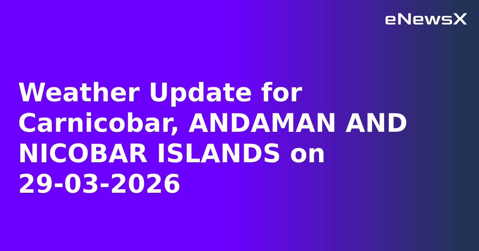 Weather Update for Carnicobar, ANDAMAN AND NICOBAR ISLANDS on 29-03-2026